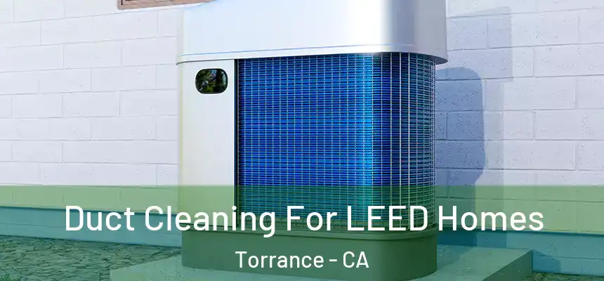  Duct Cleaning For LEED Homes Torrance - CA