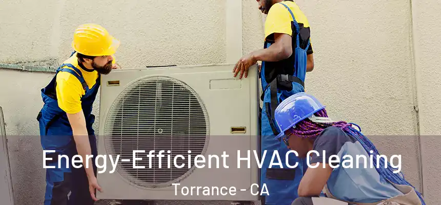  Energy-Efficient HVAC Cleaning Torrance - CA